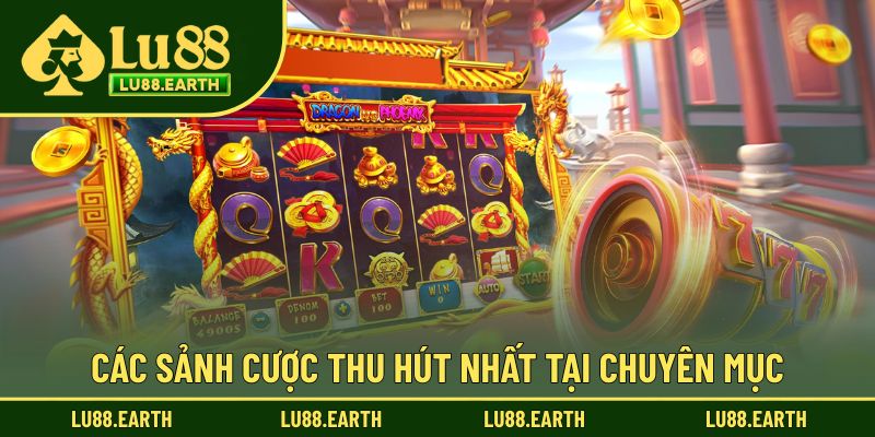 Các sảnh cược thu hút nhất tại chuyên mục