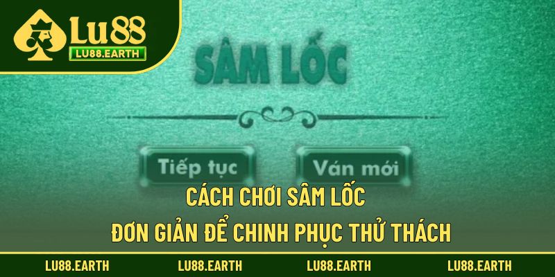 Cách Chơi Sâm Lốc - Hướng Dẫn Chinh Phục Ván Bài Hấp Dẫn