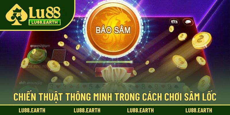 Chiến thuật giúp hiệu quả hơn trong cách chơi sâm lốc