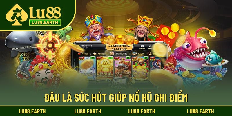 Đâu là sức hút giúp nổ hũ ghi điểm