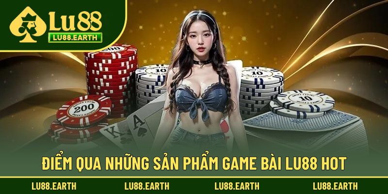 Điểm qua những sản phẩm game bài Lu88 hot