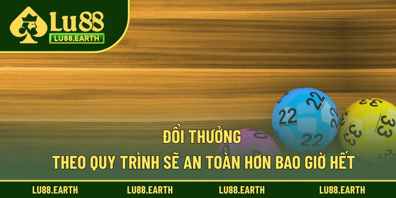 Đổi thưởng theo quy trình sẽ an toàn hơn bao giờ hết