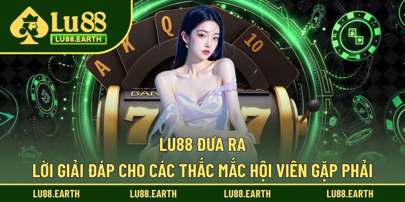 Lu88 cùng câu trả lời cho thắc mắc từ phía người chơi