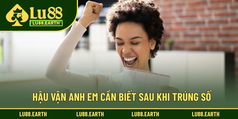 Hậu vận anh em cần biết sau khi trúng số