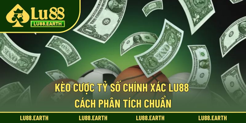 Kèo Cược Tỷ Số Chính Xác Lu88 - Hướng Dẫn Dự Đoán Chính Xác