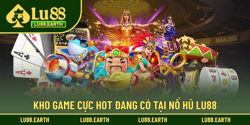 Kho game cực hot đang có tại nổ hũ Lu88