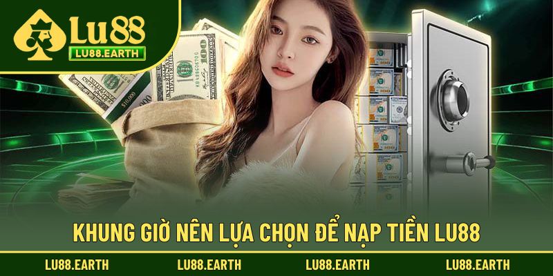 Khung giờ nên chọn để giao dịch tại Lu88 suôn sẻ
