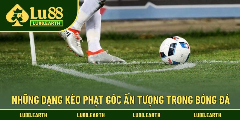Những dạng cược phạt góc siêu thú vị tại Lu88