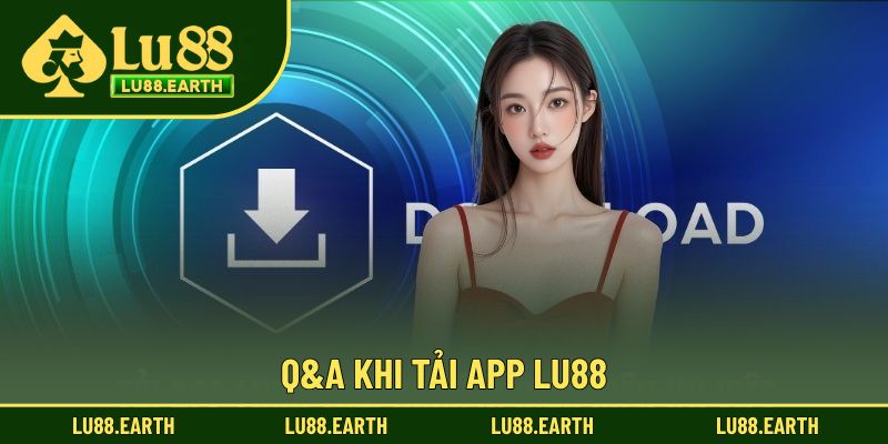 Q&A khi thực hiện download Lu88