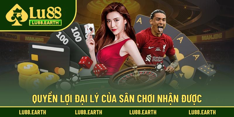 Quyền lợi đại lý của sân chơi nhận được