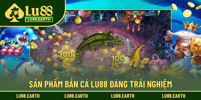 Sản phẩm bắn cá Lu88 đáng trải nghiệm