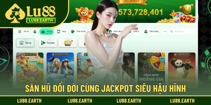 Săn hũ đổi đời cùng Jackpot siêu hậu hĩnh