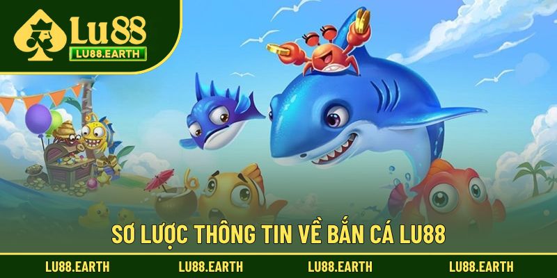 Sơ lược thông tin về bắn cá Lu88