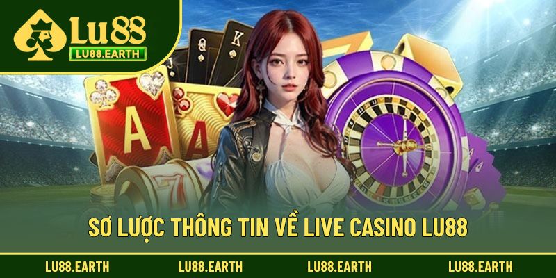 Sơ lược thông tin về Live Casino Lu88