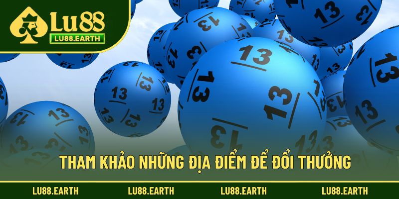 Tham khảo những địa điểm để đổi thưởng
