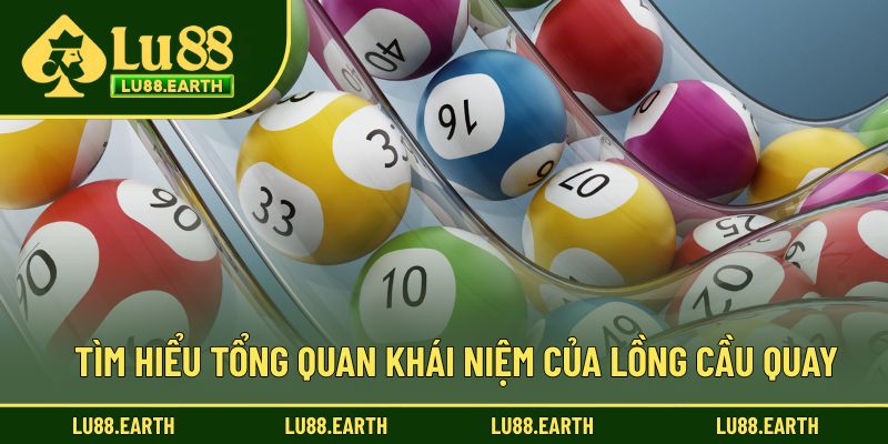 Tìm hiểu tổng quan khái niệm của lồng cầu quay