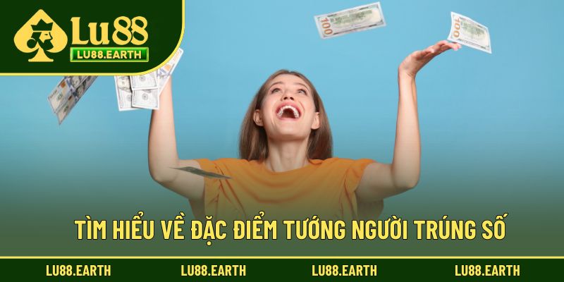 Tìm hiểu về đặc điểm tướng người trúng số