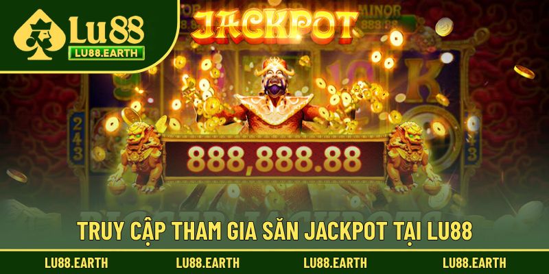 Truy cập tham gia săn Jackpot tại Lu88