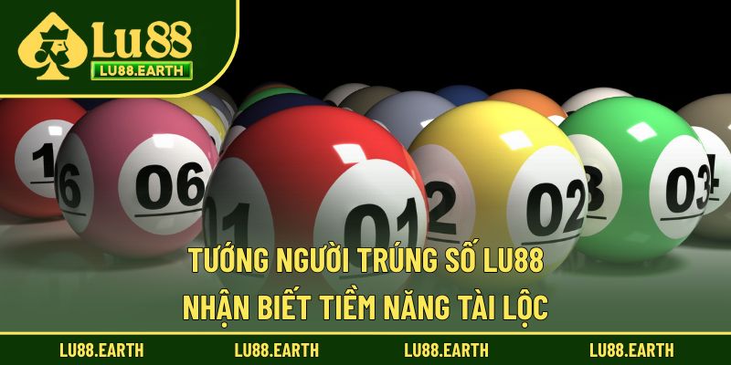 Tướng Người Trúng Số Tại Lu88 - Nhận Biết Và Hậu Vận